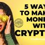 5 Ways To Make Money With Crypto - Trader Map