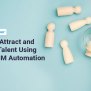 How To Attract And Retain Talent Using UKG HCM Automation - UKG Partner
