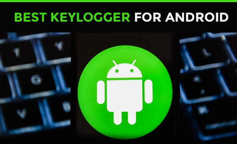 10 Best Keylogger for Android in 2025 (Remote & Undetectable)