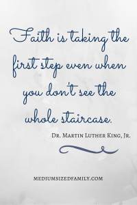 Faith is taking the first step even when you don't see the whole staircase.