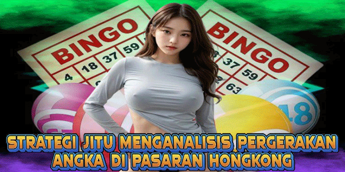 Strategi Jitu Menganalisis Pergerakan Angka Di Pasaran Hongkong