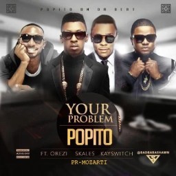 Music: Popito Ft. Skales X Orezi X KaySwitch – Your Problem