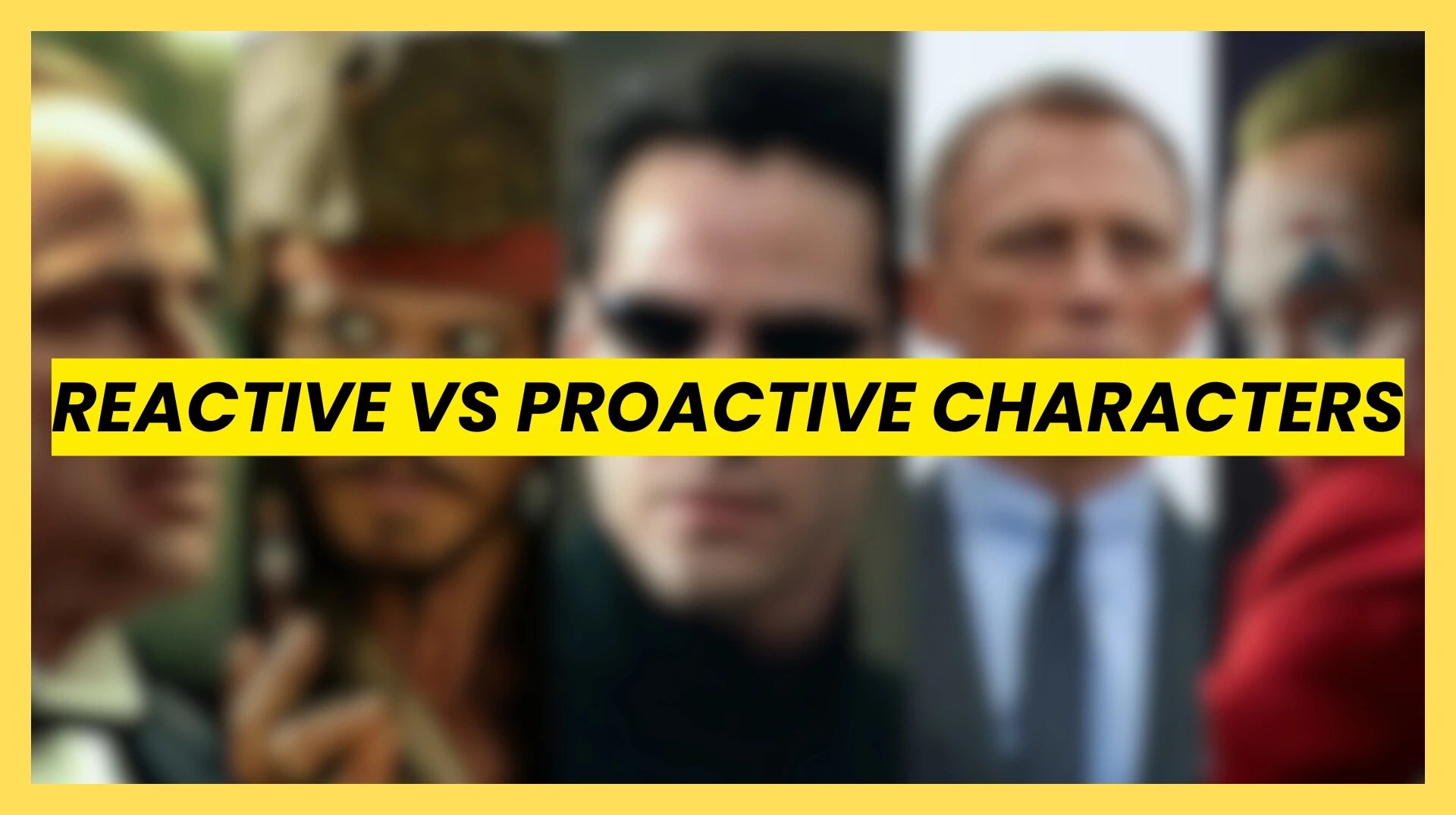 Collage of famous film protagonists including Neo and James Bond with text overlay reading Reactive vs Proactive Characters for screenwriting analysis.