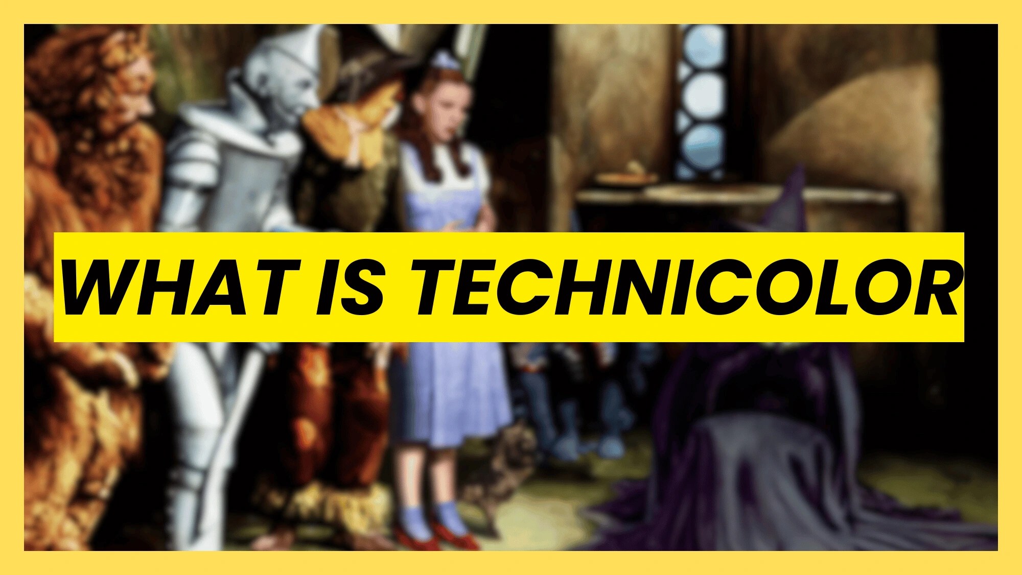 A classic scene from The Wizard of Oz featuring Dorothy, the Tin Man, and the Scarecrow, with a bright yellow text banner reading "WHAT IS TECHNICOLOR".