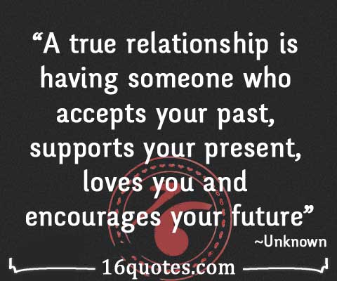It is said that absence makes the heart grow fonder. A True Relationship Is Someone Who Accepts Your Past Supports Your Present Loves You Encourages Your Future