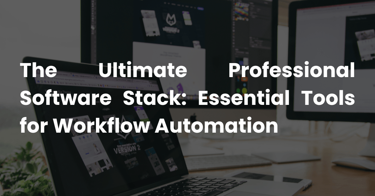 The Ultimate Professional Software Stack: Essential Tools for Workflow Automation
