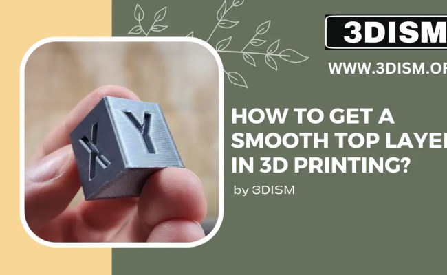 How To Get A Smooth Top Layer In 3D Printing: A Complete Guide - 3DISM