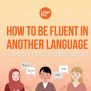 How To Become Fluent In A Language: Steps To Achieve Fluency