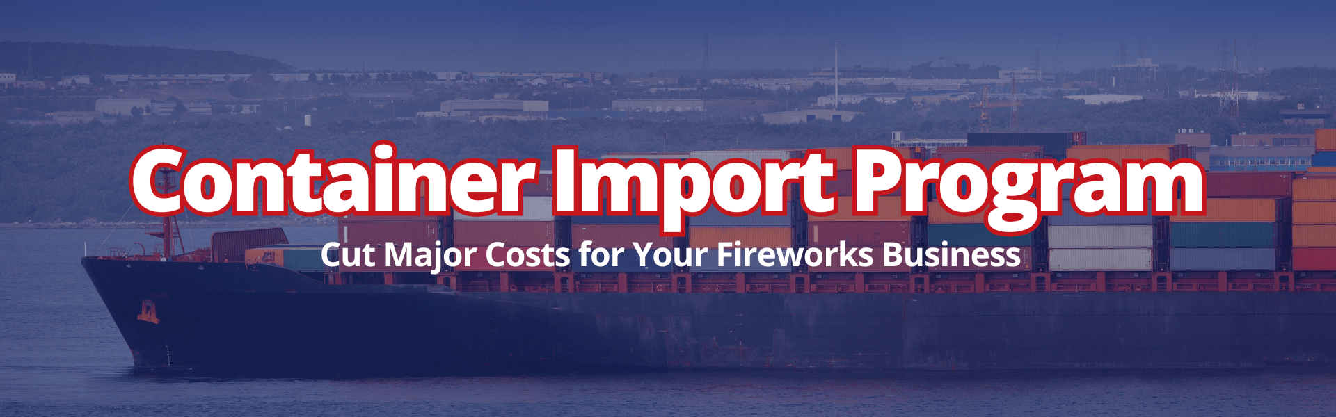 Container Import Program, to cut major costs for your fireworks business.