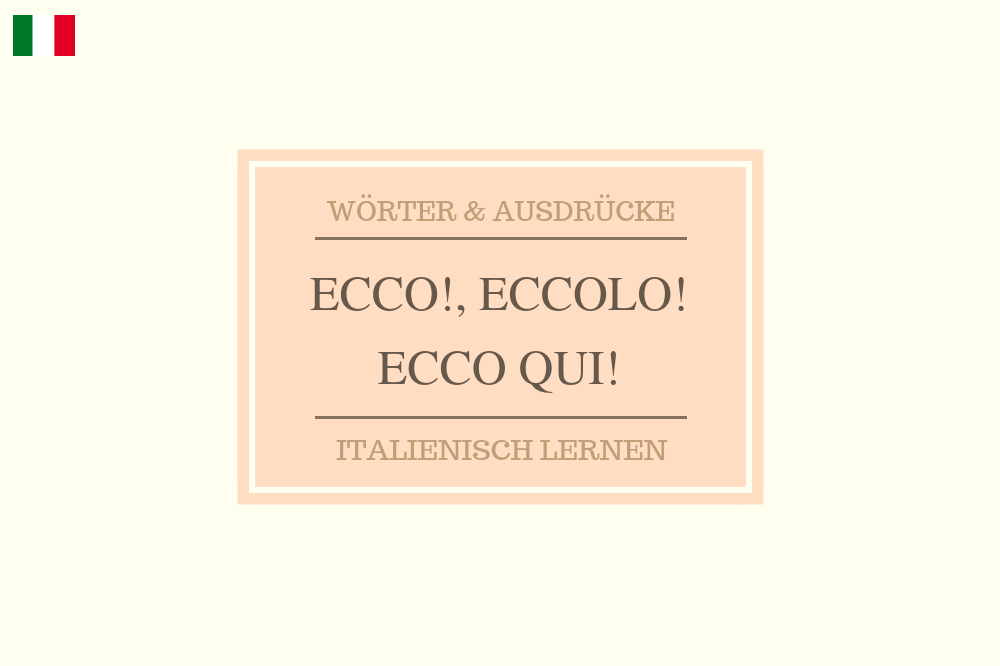 Ecco Ecco Qui Eccolo Bedeutung Und Verwendung