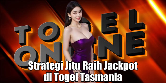 Strategi Jitu Raih Jackpot di Togel Tasmania