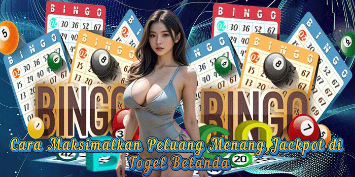 Cara Maksimalkan Peluang Menang Jackpot di Togel Belanda