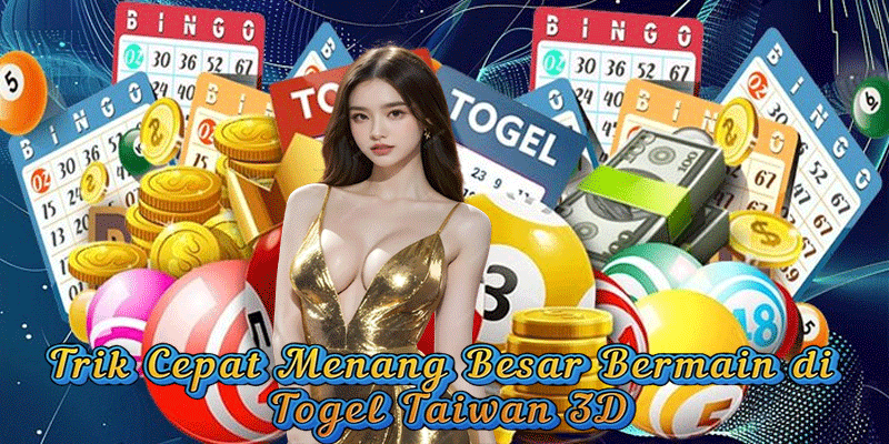 Trik Cepat Menang Besar Bermain di Togel Taiwan 3D