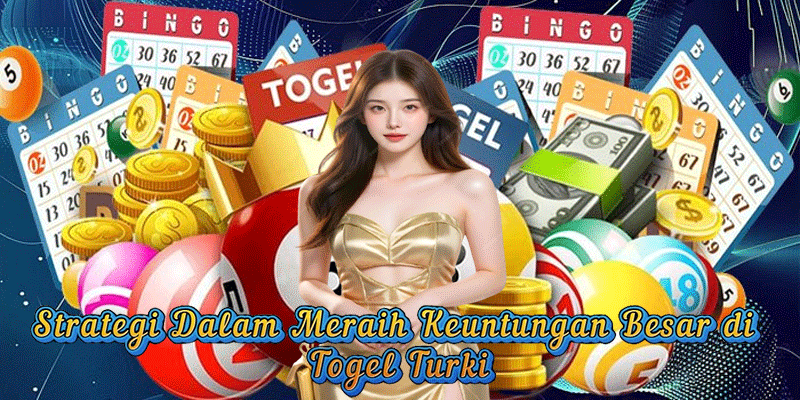 Strategi Dalam Meraih Keuntungan Besar di Togel Turki