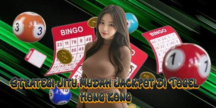 Strategi Jitu Mudah Jackpot di Togel Hong Kong