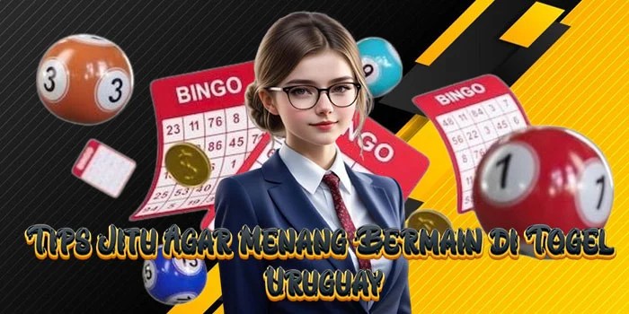Tips Jitu Agar Menang Bermain di Togel Uruguay