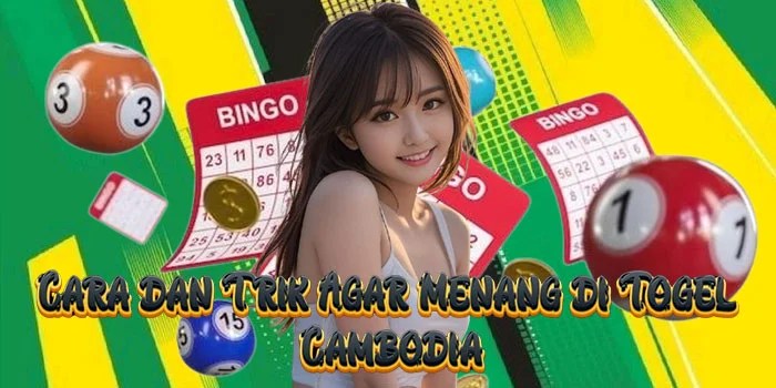 Cara dan Trik Agar Menang di Togel Cambodia