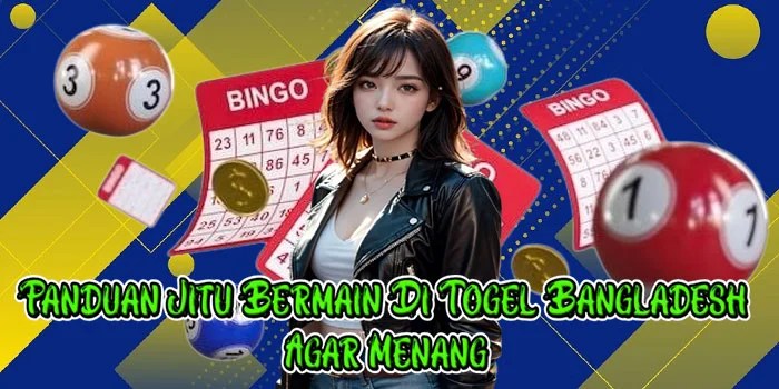 Panduan Jitu Bermain Di Togel Bangladesh Agar Menang