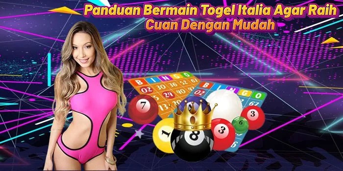 Panduan Bermain Togel Italia Agar Raih Cuan Dengan Mudah