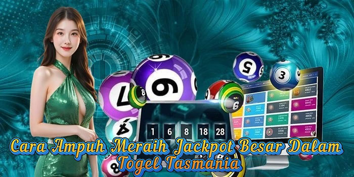 Cara Ampuh Meraih Jackpot Besar Dalam Togel Tasmania
