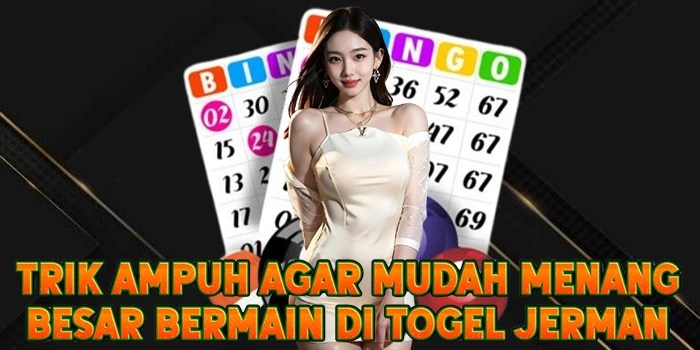 Trik Ampuh Agar Mudah Menang Besar Bermain di Togel Jerman