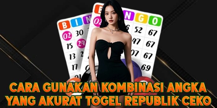 Cara Gunakan Kombinasi Angka yang Akurat Togel Republik Ceko
