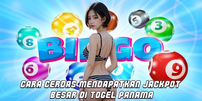 Cara Cerdas Mendapatkan Jackpot Besar Di Togel Panama