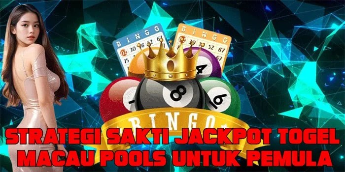 Strategi Sakti Jackpot Togel Macau Pools Untuk Pemula