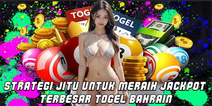 Strategi Jitu Untuk Meraih Jackpot Terbesar Togel Bahrain