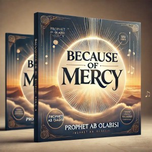 'Because of Mercy' by Prophet AB Olabisi
