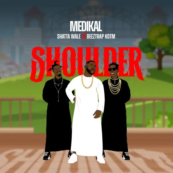 Shoulder by Medikal, Shatta Wale & Beeztrap Kotm