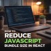 How to Reduce JavaScript Bundle Size in React