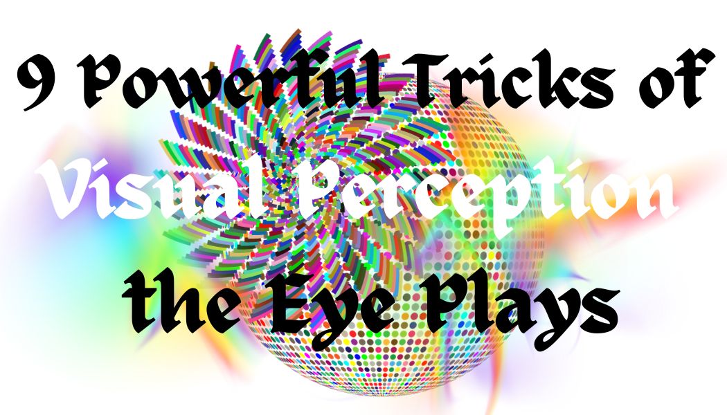 9 Powerful Tricks of Visual Perception the Eye Plays
