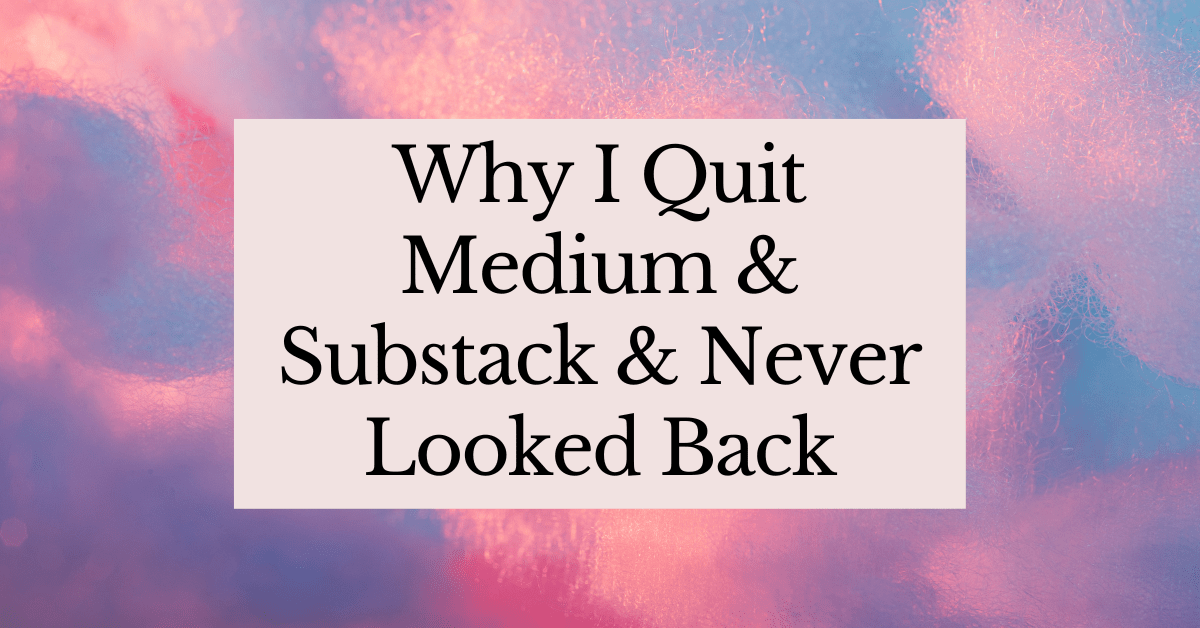 Why I quit medium and substack and never looked back