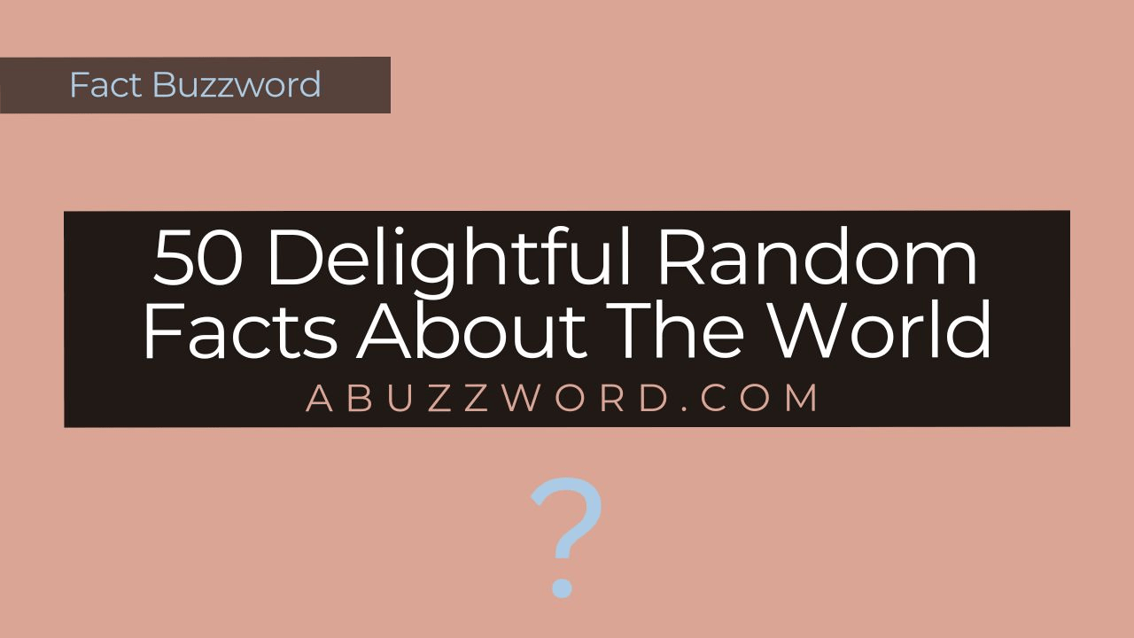 50 Delightful Random Facts About The World