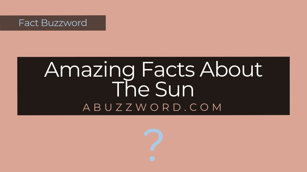 Amazing Facts About The Sun