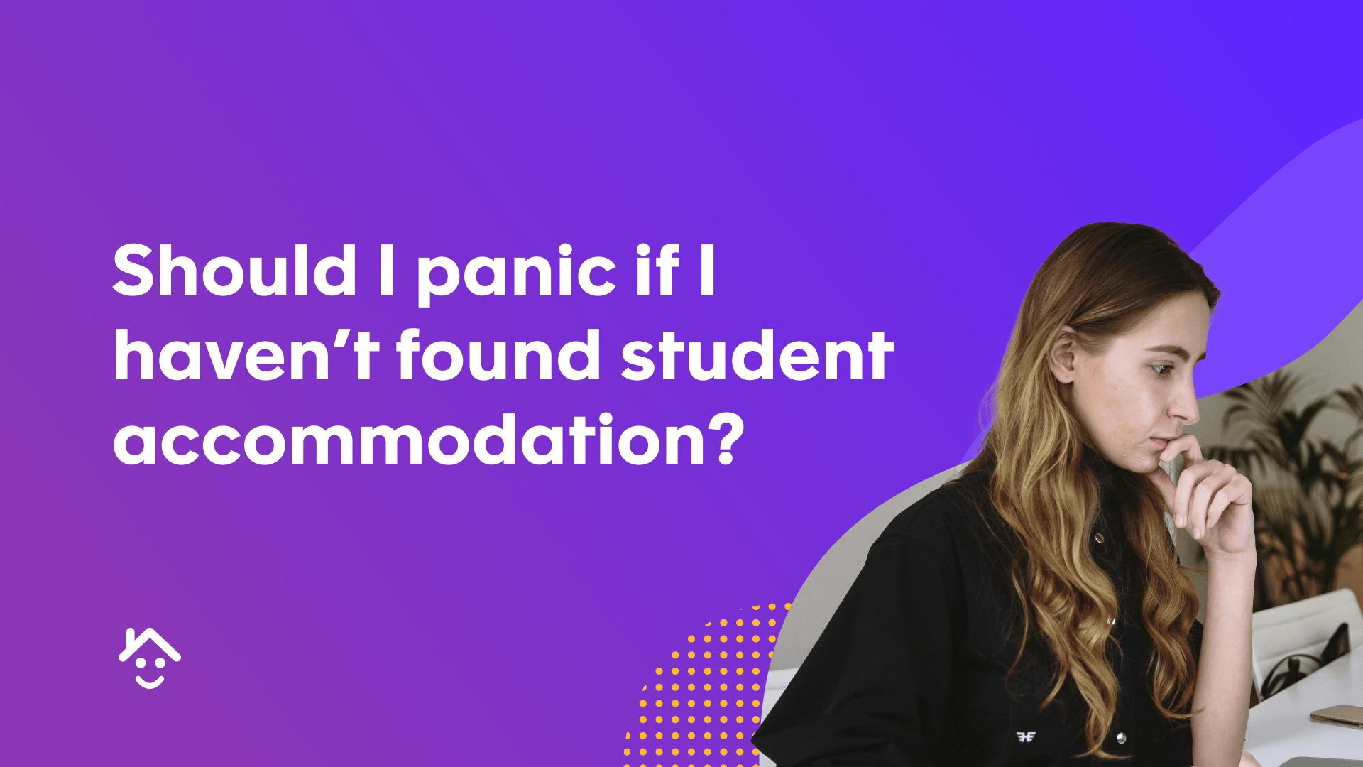 Should I panic if I haven't found student accommodation?