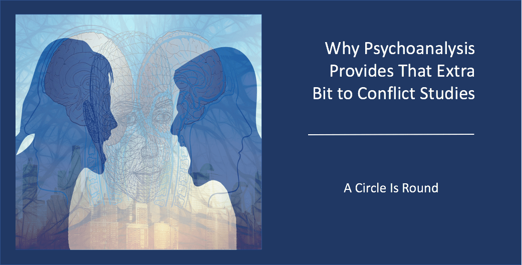Why Psychoanalysis provides that extra bit to conflict studies