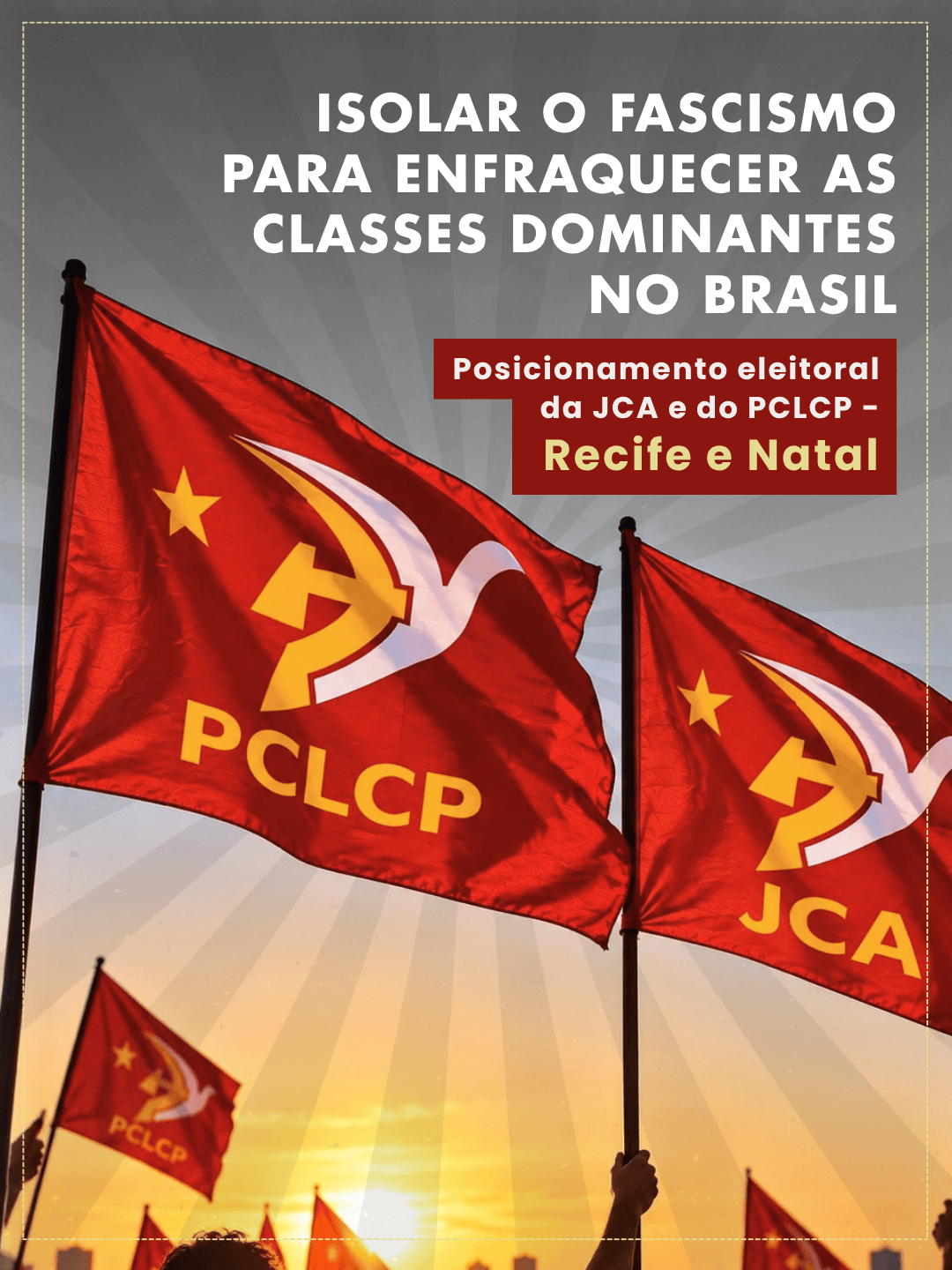 Isolar o fascismo para enfraquecer as classes dominantes no Brasil – Posicionamento eleitoral da JCA e do PCLCP – Recife e Natal