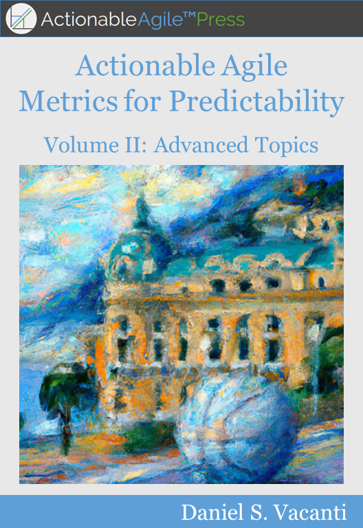 Actionable Agile Metrics for Predictability Volume II: Advanced Topics