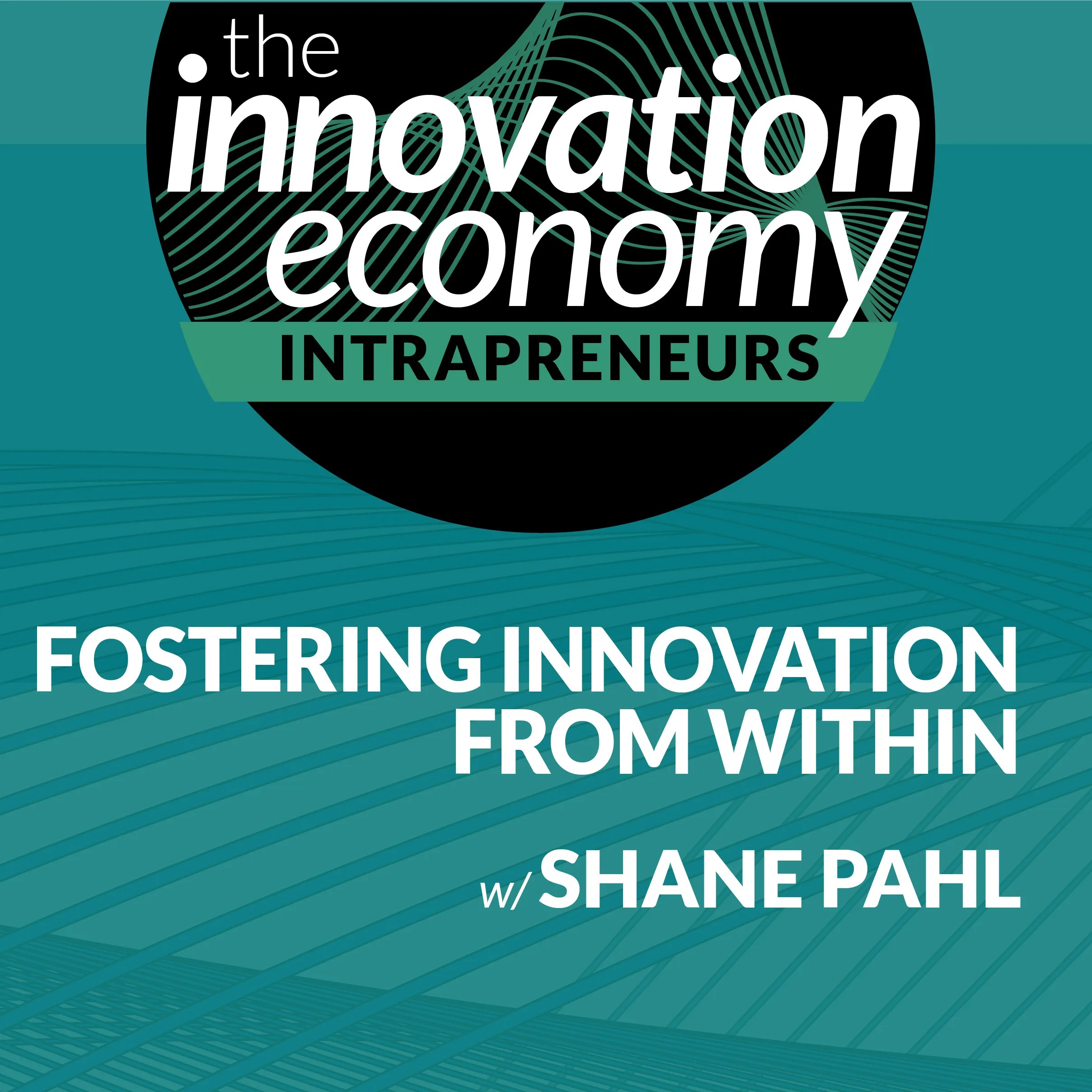Intrapreneurship and fostering innovation from within, with Shane Pahl