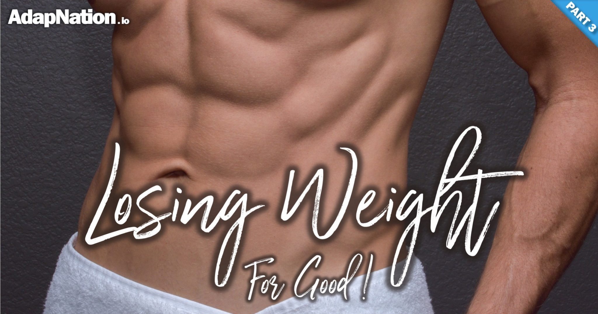 How to Lose Excess Weight, for Good! : the definitive guide (part 3)