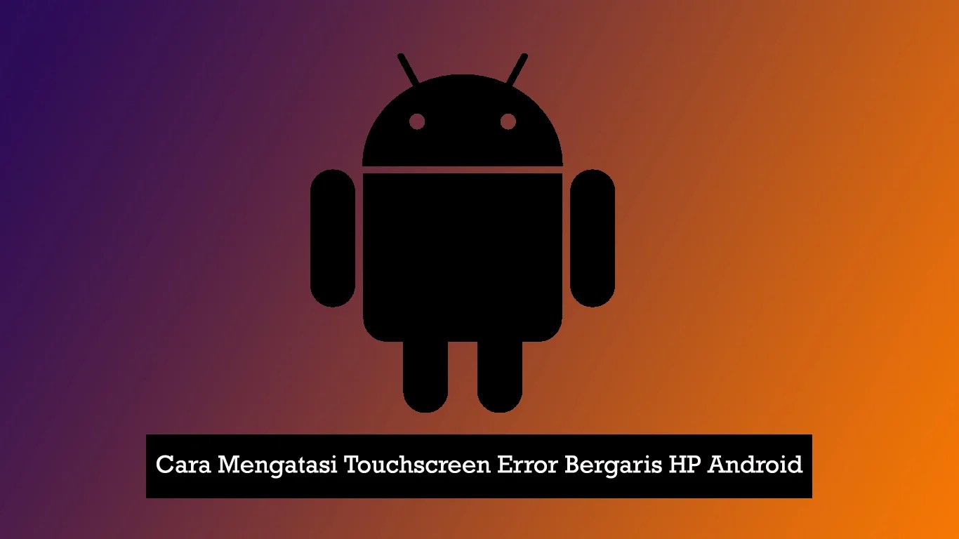 Cara Memperbaiki Touchscreen Error
