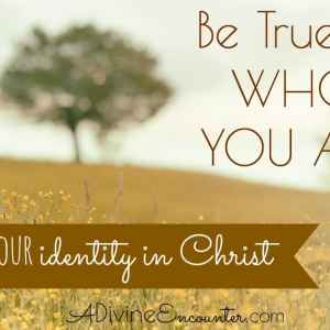 Be True to Who You Are: Exploring Your Identity in Christ