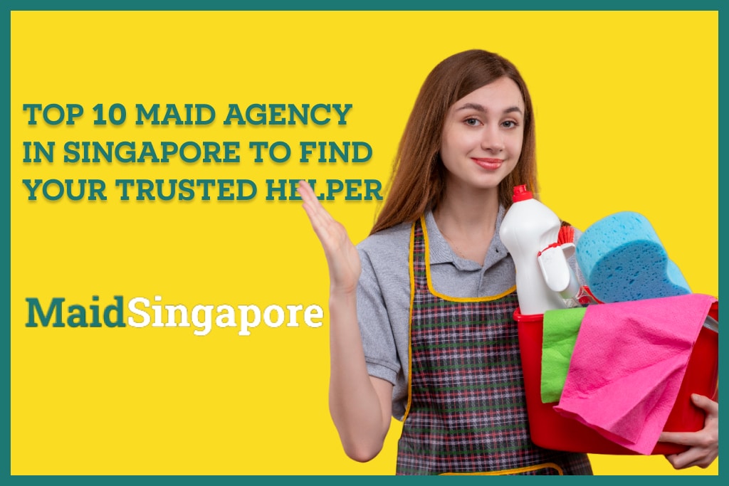 Unlock Domestic Bliss Top 10 Maid Agencies In Singapore Maidsingapore