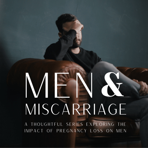 Men and Miscarriage Series - helping fathers grieve after pregnancy loss