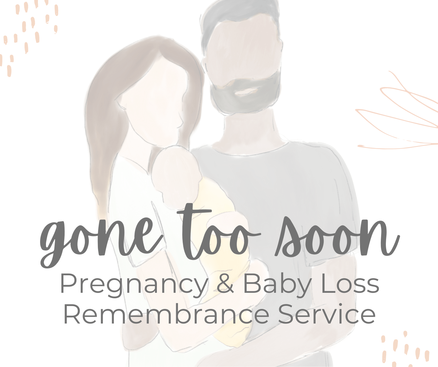 Gone Too Soon - Baby Loss and Pregnancy Loss Remembrance Service for Grieving with Hope after Miscarriage, Stillbirth, and Other Forms of Perinatal Loss