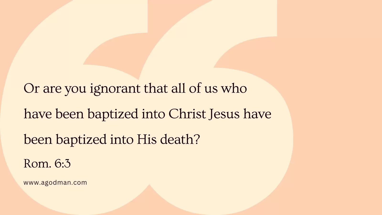 Or are you ignorant that all of us who have been baptized into Christ Jesus have been baptized into His death? Rom. 6:3