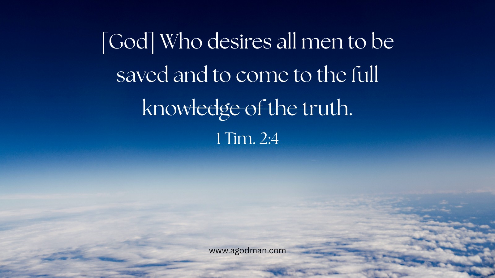 [God] Who desires all men to be saved and to come to the full knowledge of the truth. 1 Tim. 2:4