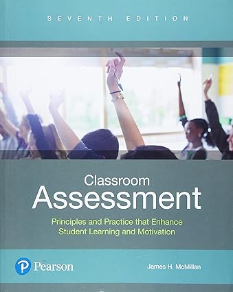 Classroom Assessment - Principles and Practice that Enhance Student Learning and Motivation (7th Edition) Format: PDF eTextbooks ISBN-13: 978-0134523309 ISBN-10: 013452330X Delivery: Instant Download Authors: James McMillan Publisher: Pearson